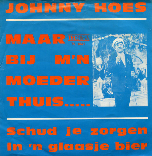 Johnny Hoes - Maar Bij M'n Moeder Thuis ..... 34570 Vinyl Singles Goede Staat